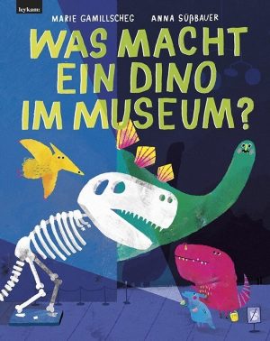 Cover von Was macht ein Dino im Museum? von Marie Gamillscheg und Anna Süßbauer
