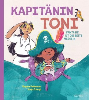 Buchcover: Kapitänin Toni - Fantasie ist die beste Medizin von Regina Feldmann